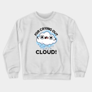 For Crying Out Cloud Cute Weather Pun Crewneck Sweatshirt